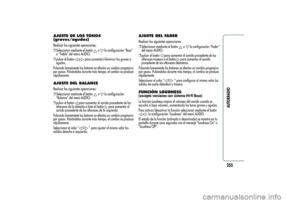 Alfa Romeo Giulietta 2013  Manual de Empleo y Cuidado (in Spanish) AJUSTE DE LOS TONOS
(graves/agudos)Realizar las siguientes operaciones:
❒Seleccionar mediante el botón
o
la configuración “Bass”
o “Treble” del menú AUDIO;
❒pulsar el botón
o
para aume