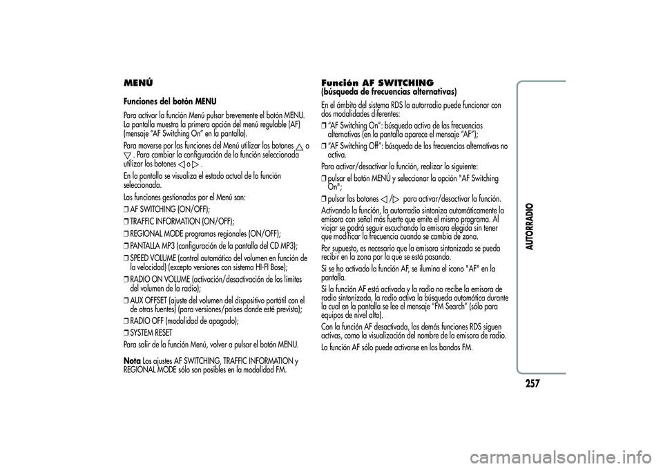 Alfa Romeo Giulietta 2013  Manual de Empleo y Cuidado (in Spanish) MENÚFunciones del botón MENU
Para activar la función Menú pulsar brevemente el botón MENU.
La pantalla muestra la primera opción del menú regulable (AF)
(mensaje “AF Switching On” en la pan