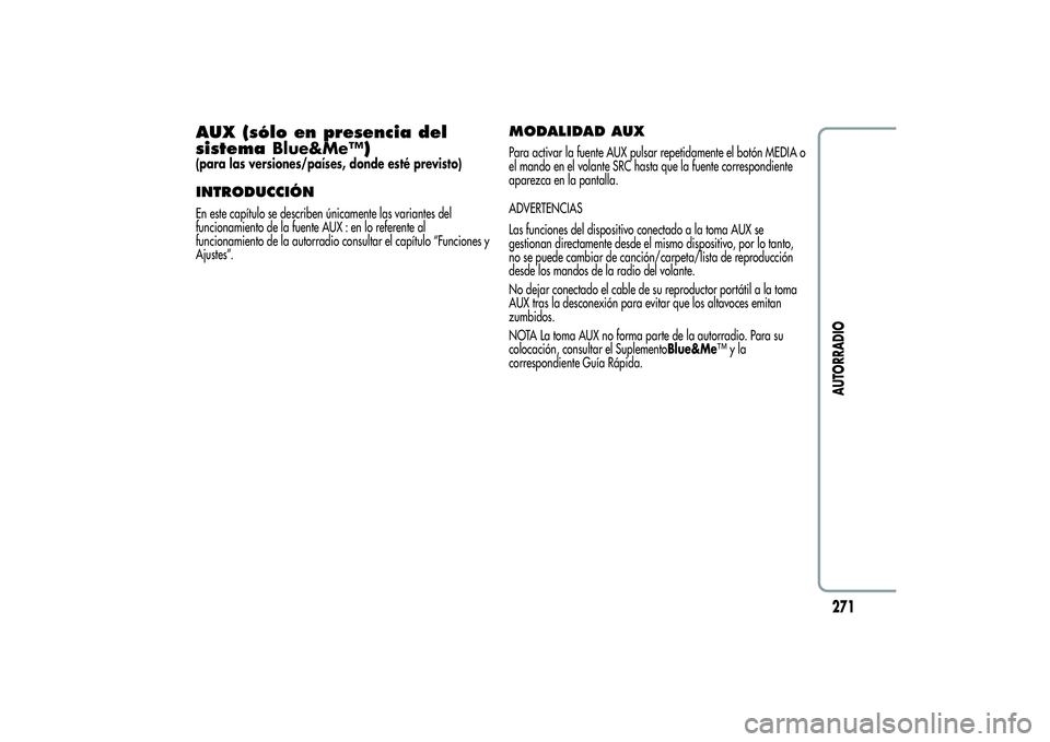 Alfa Romeo Giulietta 2013  Manual de Empleo y Cuidado (in Spanish) AUX (sólo en presencia del
sistemaBlue&Me™)(para las versiones/países, donde esté previsto)INTRODUCCIÓNEn este capítulo se describen únicamente las variantes del
funcionamiento de la fuente AU
