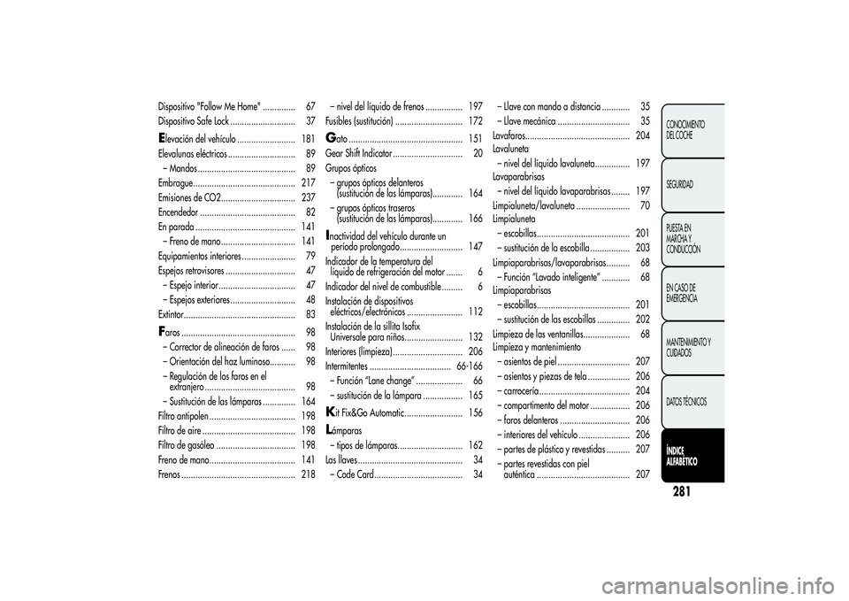 Alfa Romeo Giulietta 2013  Manual de Empleo y Cuidado (in Spanish) Dispositivo "Follow Me Home" .............. 67
Dispositivo Safe Lock ............................ 37Elevación del vehículo ......................... 181
Elevalunas eléctricos ..............