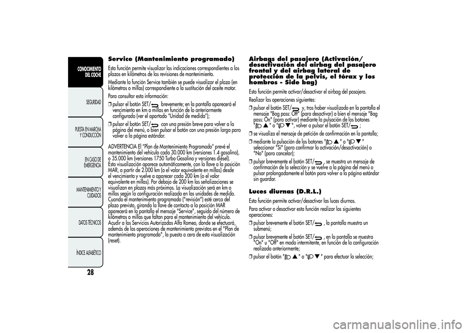 Alfa Romeo Giulietta 2013  Manual de Empleo y Cuidado (in Spanish) Service (Mantenimiento programado)Esta función permite visualizar las indicaciones correspondientes a los
plazos en kilómetros de las revisiones de mantenimiento.
Mediante la función Service tambi�