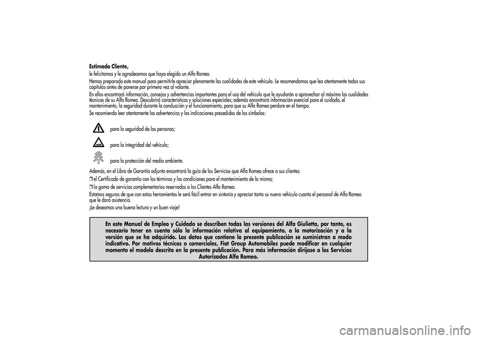 Alfa Romeo Giulietta 2013 Manual de Empleo y Cuidado (in Spanish) Estimado Cliente,
le felicitamos y le agradecemos que haya elegido un Alfa Romeo.
Hemos preparado este manual para permitirle apreciar plenamente las cualidades de este vehículo. Le recomendamos que Alfa Romeo Giulietta 2013 Manual de Empleo y Cuidado (in Spanish) Estimado Cliente,
le felicitamos y le agradecemos que haya elegido un Alfa Romeo.
Hemos preparado este manual para permitirle apreciar plenamente las cualidades de este vehículo. Le recomendamos que