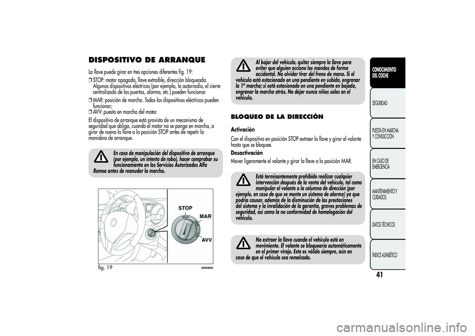 Alfa Romeo Giulietta 2013  Manual de Empleo y Cuidado (in Spanish) DISPOSITIVO DE ARRANQUELa llave puede girar en tres opciones diferentes fig. 19:
❒STOP: motor apagado, llave extraíble, dirección bloqueada.
Algunos dispositivos eléctricos (por ejemplo, la autor
