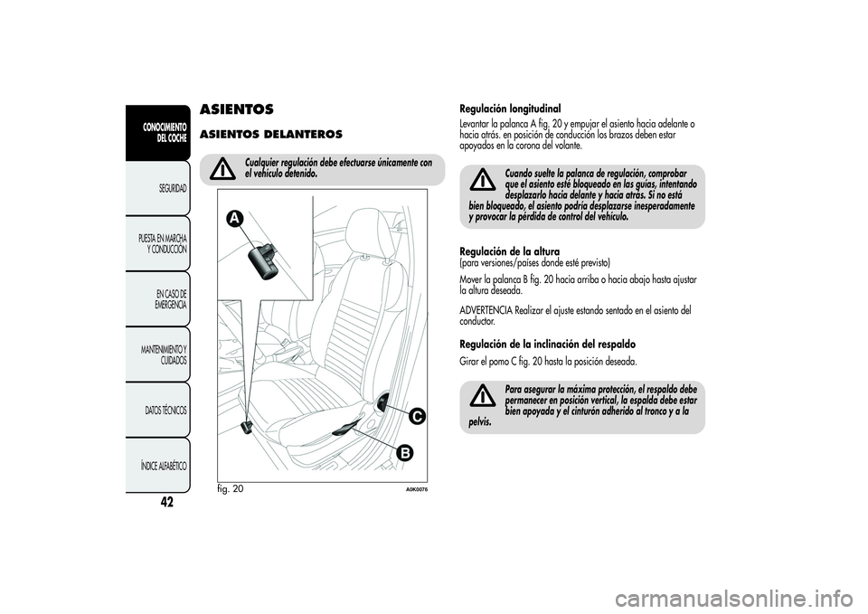 Alfa Romeo Giulietta 2013  Manual de Empleo y Cuidado (in Spanish) ASIENTOSASIENTOS DELANTEROS
Cualquier regulación debe efectuarse únicamente con
el vehículo detenido.
Regulación longitudinal
Levantar la palanca A fig. 20 y empujar el asiento hacia adelante o
ha