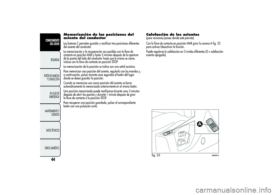 Alfa Romeo Giulietta 2013  Manual de Empleo y Cuidado (in Spanish) Memorización de las posiciones del
asiento del conductorLos botones C permiten guardar y reutilizar tres posiciones diferentes
del asiento del conductor.
La memorización y la recuperación son posib
