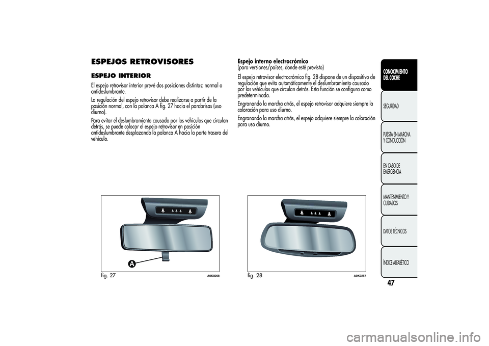 Alfa Romeo Giulietta 2013 Manual de Empleo y Cuidado (in Spanish) ESPEJOS RETROVISORESESPEJO INTERIOREl espejo retrovisor interior prevé dos posiciones distintas: normal o
antideslumbrante.
La regulación del espejo retrovisor debe realizarse a partir de la
posici Alfa Romeo Giulietta 2013 Manual de Empleo y Cuidado (in Spanish) ESPEJOS RETROVISORESESPEJO INTERIOREl espejo retrovisor interior prevé dos posiciones distintas: normal o
antideslumbrante.
La regulación del espejo retrovisor debe realizarse a partir de la
posici