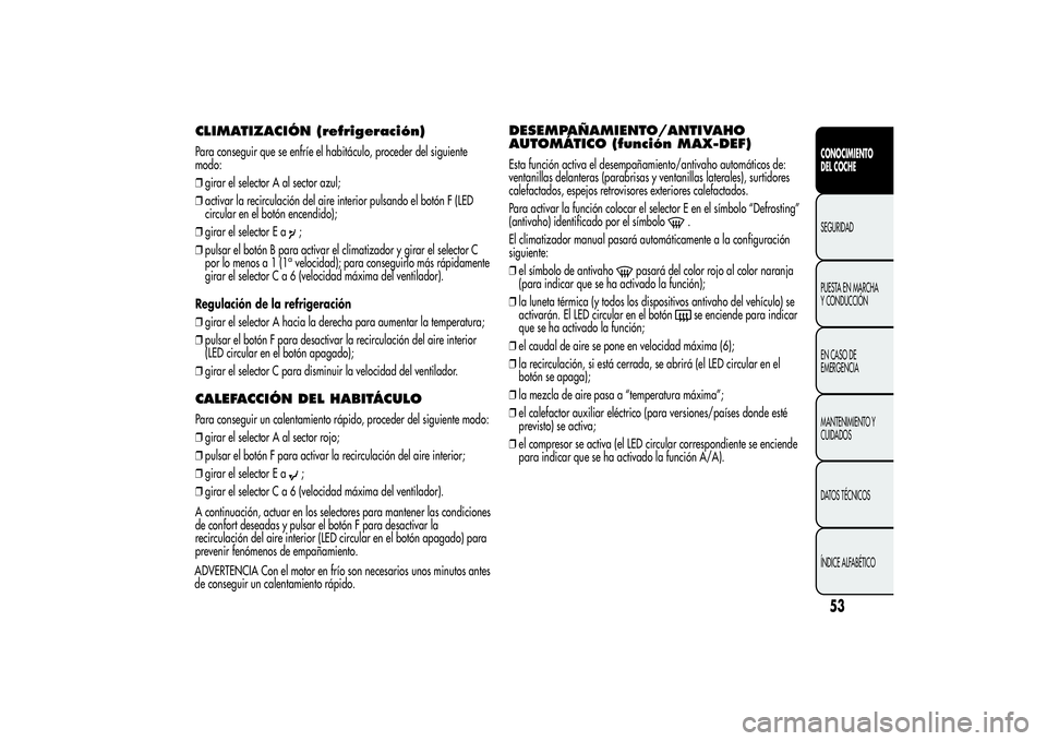 Alfa Romeo Giulietta 2013 Manual de Empleo y Cuidado (in Spanish) CLIMATIZACIÓN (refrigeración)Para conseguir que se enfríe el habitáculo, proceder del siguiente
modo:
❒girar el selector A al sector azul;
❒activar la recirculación del aire interior pulsando Alfa Romeo Giulietta 2013 Manual de Empleo y Cuidado (in Spanish) CLIMATIZACIÓN (refrigeración)Para conseguir que se enfríe el habitáculo, proceder del siguiente
modo:
❒girar el selector A al sector azul;
❒activar la recirculación del aire interior pulsando