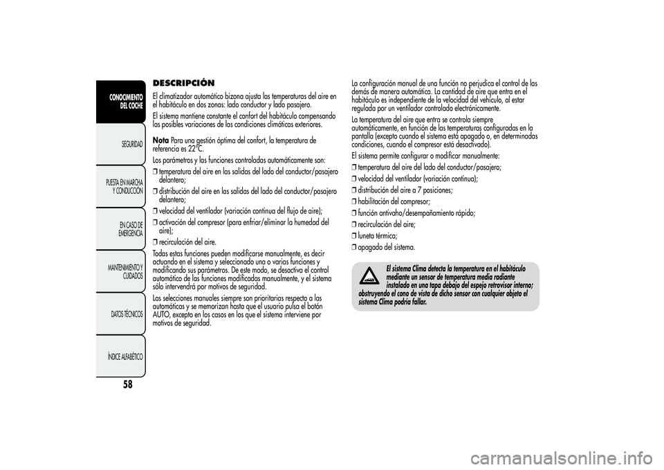 Alfa Romeo Giulietta 2013 Manual de Empleo y Cuidado (in Spanish) DESCRIPCIÓNEl climatizador automático bizona ajusta las temperaturas del aire en
el habitáculo en dos zonas: lado conductor y lado pasajero.
El sistema mantiene constante el confort del habitáculo Alfa Romeo Giulietta 2013 Manual de Empleo y Cuidado (in Spanish) DESCRIPCIÓNEl climatizador automático bizona ajusta las temperaturas del aire en
el habitáculo en dos zonas: lado conductor y lado pasajero.
El sistema mantiene constante el confort del habitáculo