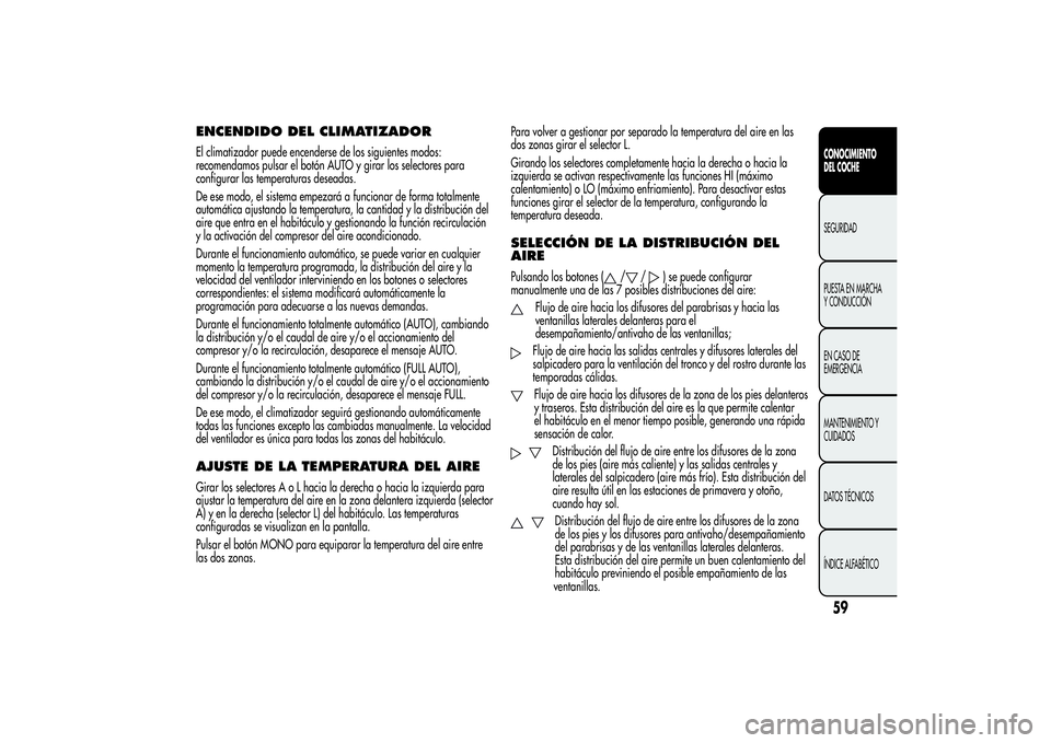 Alfa Romeo Giulietta 2013  Manual de Empleo y Cuidado (in Spanish) ENCENDIDO DEL CLIMATIZADOREl climatizador puede encenderse de los siguientes modos:
recomendamos pulsar el botón AUTO y girar los selectores para
configurar las temperaturas deseadas.
De ese modo, el
