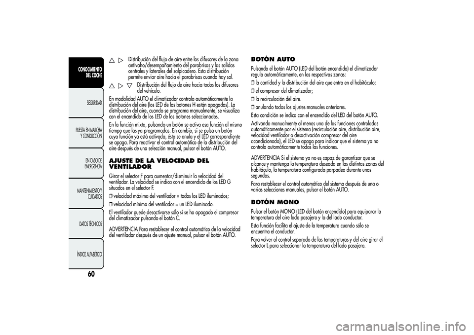 Alfa Romeo Giulietta 2013 Manual de Empleo y Cuidado (in Spanish) Distribución del flujo de aire entre los difusores de la zona
antivaho/desempañamiento del parabrisas y las salidas
centrales y laterales del salpicadero. Esta distribución
permite enviar aire haci Alfa Romeo Giulietta 2013 Manual de Empleo y Cuidado (in Spanish) Distribución del flujo de aire entre los difusores de la zona
antivaho/desempañamiento del parabrisas y las salidas
centrales y laterales del salpicadero. Esta distribución
permite enviar aire haci