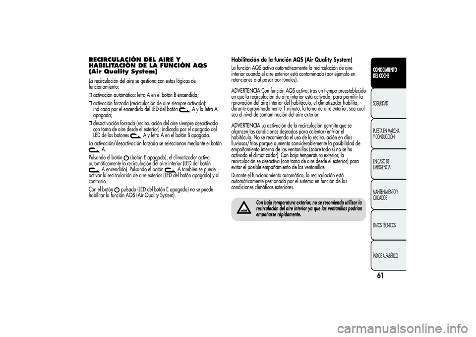 Alfa Romeo Giulietta 2013 Manual de Empleo y Cuidado (in Spanish) RECIRCULACIÓN DEL AIRE Y
HABILITACIÓN DE LA FUNCIÓN AQS
(Air Quality System)La recirculación del aire se gestiona con estas lógicas de
funcionamiento:
❒activación automática: letra A en el bo Alfa Romeo Giulietta 2013 Manual de Empleo y Cuidado (in Spanish) RECIRCULACIÓN DEL AIRE Y
HABILITACIÓN DE LA FUNCIÓN AQS
(Air Quality System)La recirculación del aire se gestiona con estas lógicas de
funcionamiento:
❒activación automática: letra A en el bo