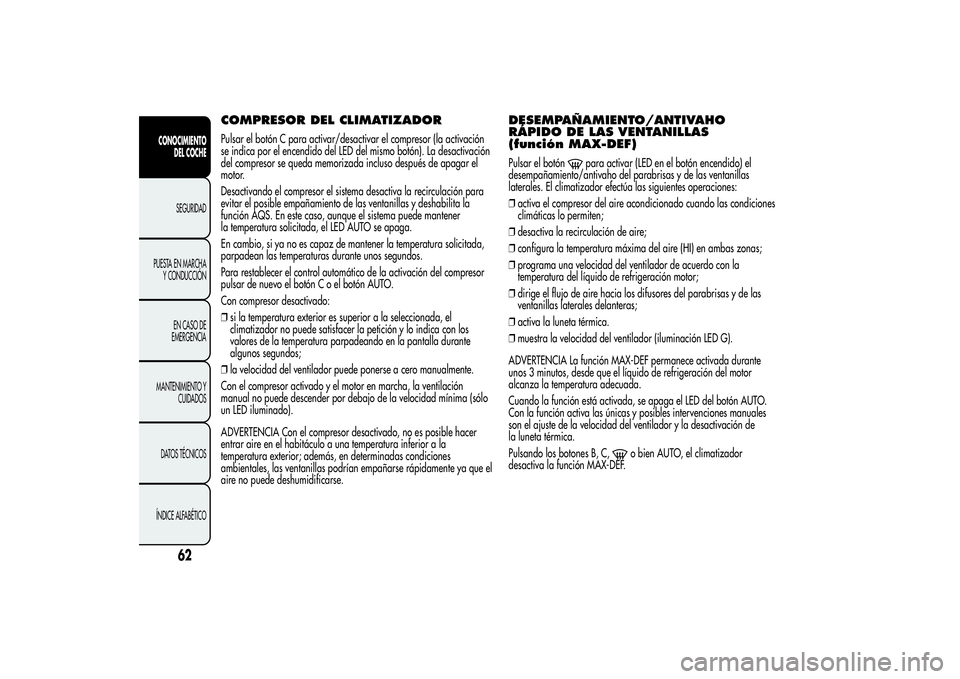 Alfa Romeo Giulietta 2013  Manual de Empleo y Cuidado (in Spanish) COMPRESOR DEL CLIMATIZADORPulsar el botón C para activar/desactivar el compresor (la activación
se indica por el encendido del LED del mismo botón). La desactivación
del compresor se queda memoriz