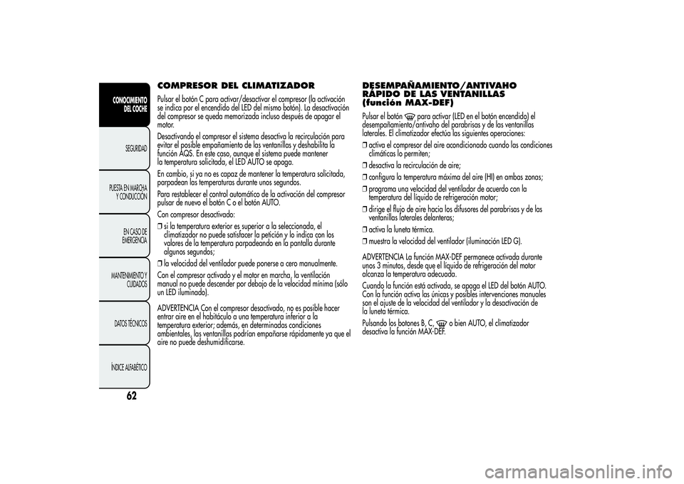 Alfa Romeo Giulietta 2013 Manual de Empleo y Cuidado (in Spanish) COMPRESOR DEL CLIMATIZADORPulsar el botón C para activar/desactivar el compresor (la activación
se indica por el encendido del LED del mismo botón). La desactivación
del compresor se queda memoriz Alfa Romeo Giulietta 2013 Manual de Empleo y Cuidado (in Spanish) COMPRESOR DEL CLIMATIZADORPulsar el botón C para activar/desactivar el compresor (la activación
se indica por el encendido del LED del mismo botón). La desactivación
del compresor se queda memoriz