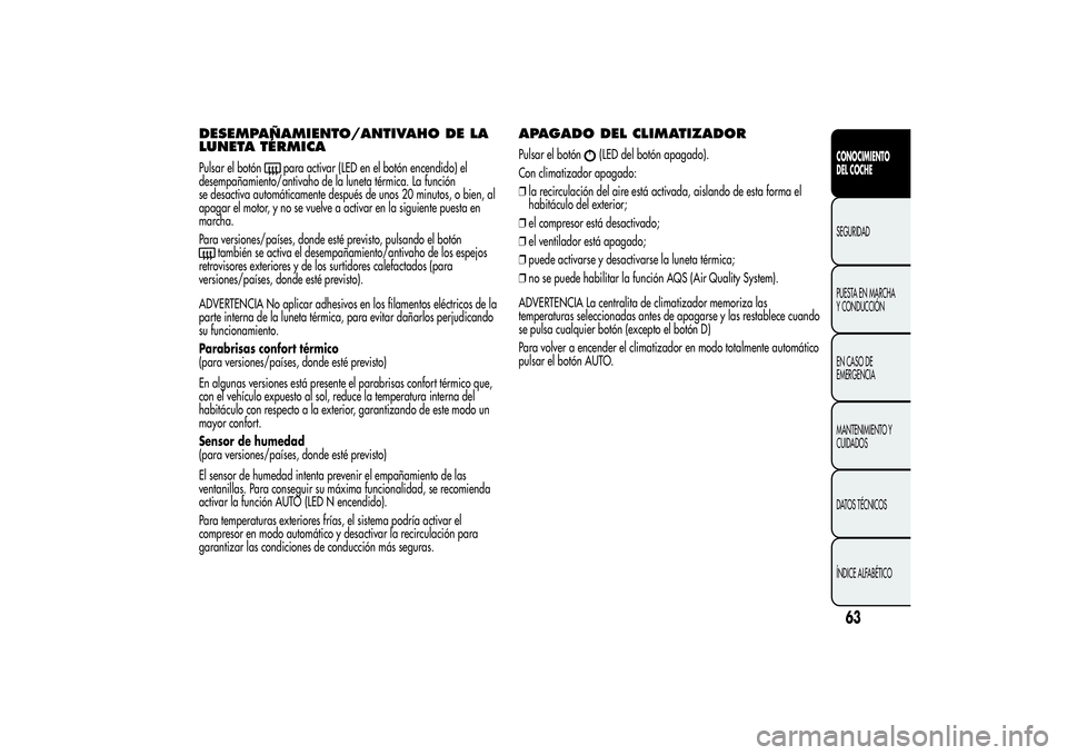 Alfa Romeo Giulietta 2013 Manual de Empleo y Cuidado (in Spanish) DESEMPAÑAMIENTO/ANTIVAHO DE LA
LUNETA TÉRMICAPulsar el botón
para activar (LED en el botón encendido) el
desempañamiento/antivaho de la luneta térmica. La función
se desactiva automáticamente Alfa Romeo Giulietta 2013 Manual de Empleo y Cuidado (in Spanish) DESEMPAÑAMIENTO/ANTIVAHO DE LA
LUNETA TÉRMICAPulsar el botón
para activar (LED en el botón encendido) el
desempañamiento/antivaho de la luneta térmica. La función
se desactiva automáticamente