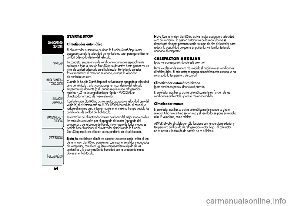 Alfa Romeo Giulietta 2013  Manual de Empleo y Cuidado (in Spanish) START&STOPClimatizador automático
El climatizador automático gestiona la función Start&Stop (motor
apagado cuando la velocidad del vehículo es cero) para garantizar un
confort adecuado dentro del 