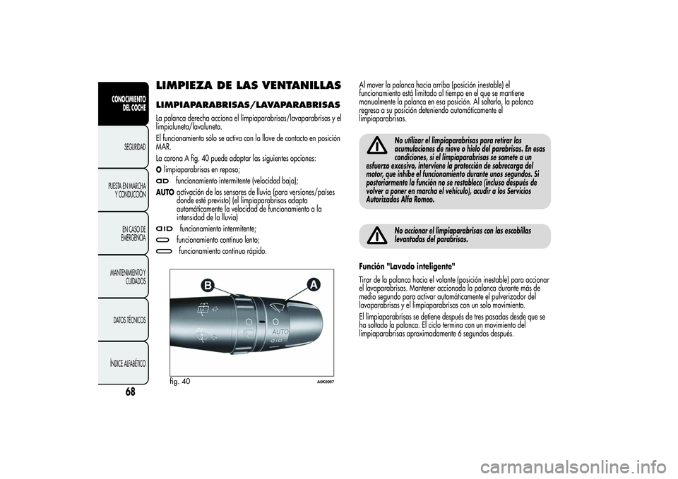 Alfa Romeo Giulietta 2013 Manual de Empleo y Cuidado (in Spanish) LIMPIEZA DE LAS VENTANILLASLIMPIAPARABRISAS/LAVAPARABRISASLa palanca derecha acciona el limpiaparabrisas/lavaparabrisas y el
limpialuneta/lavaluneta.
El funcionamiento sólo se activa con la llave de Alfa Romeo Giulietta 2013 Manual de Empleo y Cuidado (in Spanish) LIMPIEZA DE LAS VENTANILLASLIMPIAPARABRISAS/LAVAPARABRISASLa palanca derecha acciona el limpiaparabrisas/lavaparabrisas y el
limpialuneta/lavaluneta.
El funcionamiento sólo se activa con la llave de