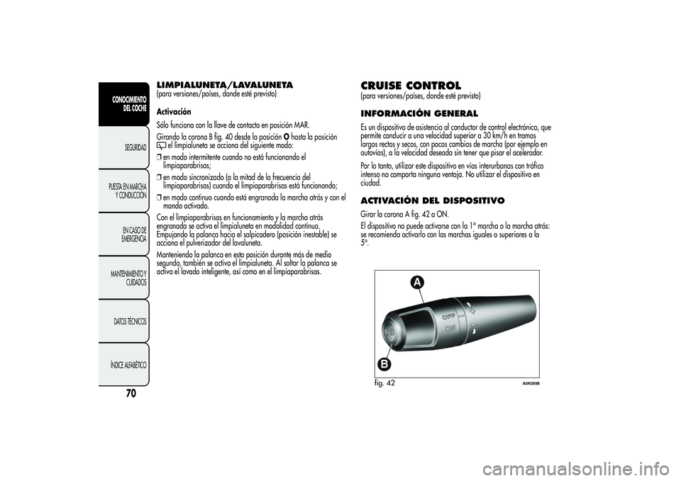 Alfa Romeo Giulietta 2013 Manual de Empleo y Cuidado (in Spanish) LIMPIALUNETA/LAVALUNETA(para versiones/países, donde esté previsto)
Activación
Sólo funciona con la llave de contacto en posición MAR.
Girando la corona B fig. 40 desde la posiciónOhasta la posi Alfa Romeo Giulietta 2013 Manual de Empleo y Cuidado (in Spanish) LIMPIALUNETA/LAVALUNETA(para versiones/países, donde esté previsto)
Activación
Sólo funciona con la llave de contacto en posición MAR.
Girando la corona B fig. 40 desde la posiciónOhasta la posi