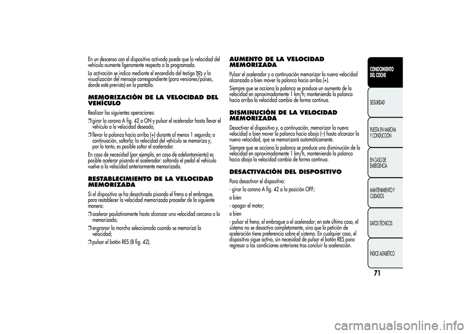 Alfa Romeo Giulietta 2013 Manual de Empleo y Cuidado (in Spanish) En un descenso con el dispositivo activado puede que la velocidad del
vehículo aumente ligeramente respecto a la programada.
La activación se indica mediante el encendido del testigo
yla
visualizaci Alfa Romeo Giulietta 2013 Manual de Empleo y Cuidado (in Spanish) En un descenso con el dispositivo activado puede que la velocidad del
vehículo aumente ligeramente respecto a la programada.
La activación se indica mediante el encendido del testigo
yla
visualizaci