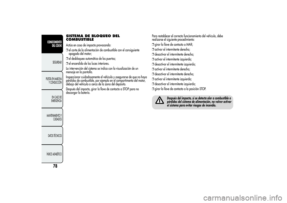 Alfa Romeo Giulietta 2013 Manual de Empleo y Cuidado (in Spanish) SISTEMA DE BLOQUEO DEL
COMBUSTIBLEActúa en caso de impacto provocando:
❒el corte de la alimentación de combustible con el consiguiente
apagado del motor;
❒el desbloqueo automático de las puerta Alfa Romeo Giulietta 2013 Manual de Empleo y Cuidado (in Spanish) SISTEMA DE BLOQUEO DEL
COMBUSTIBLEActúa en caso de impacto provocando:
❒el corte de la alimentación de combustible con el consiguiente
apagado del motor;
❒el desbloqueo automático de las puerta