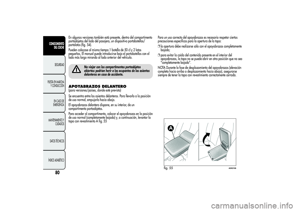 Alfa Romeo Giulietta 2013 Manual de Empleo y Cuidado (in Spanish) En algunas versiones también está presente, dentro del compartimento
portaobjetos del lado del pasajero, un dispositivo portabotellas/
portalatas (fig. 54).
Pueden colocase al mismo tiempo 1 botella Alfa Romeo Giulietta 2013 Manual de Empleo y Cuidado (in Spanish) En algunas versiones también está presente, dentro del compartimento
portaobjetos del lado del pasajero, un dispositivo portabotellas/
portalatas (fig. 54).
Pueden colocase al mismo tiempo 1 botella