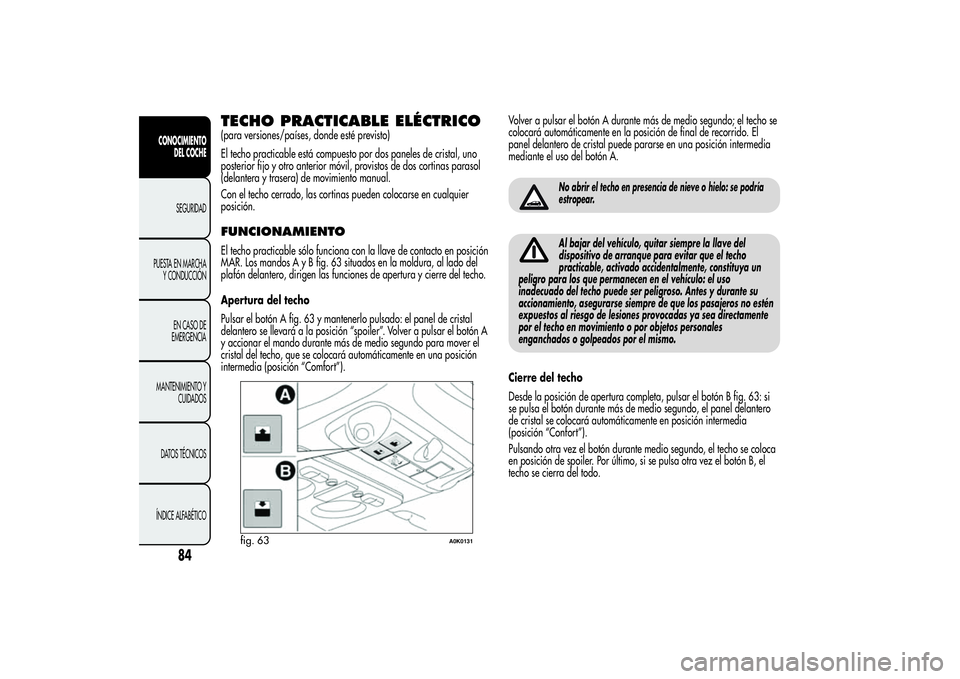 Alfa Romeo Giulietta 2013 Manual de Empleo y Cuidado (in Spanish) TECHO PRACTICABLE ELÉCTRICO(para versiones/países, donde esté previsto)
El techo practicable está compuesto por dos paneles de cristal, uno
posterior fijo y otro anterior móvil, provistos de dos Alfa Romeo Giulietta 2013 Manual de Empleo y Cuidado (in Spanish) TECHO PRACTICABLE ELÉCTRICO(para versiones/países, donde esté previsto)
El techo practicable está compuesto por dos paneles de cristal, uno
posterior fijo y otro anterior móvil, provistos de dos