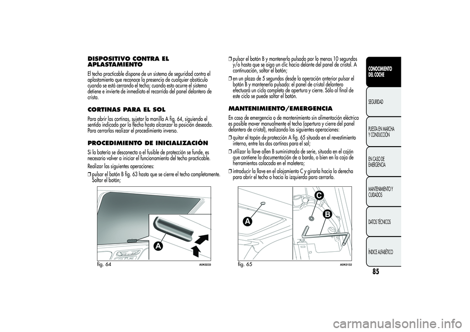 Alfa Romeo Giulietta 2013 Manual de Empleo y Cuidado (in Spanish) DISPOSITIVO CONTRA EL
APLASTAMIENTOEl techo practicable dispone de un sistema de seguridad contra el
aplastamiento que reconoce la presencia de cualquier obstáculo
cuando se está cerrando el techo; Alfa Romeo Giulietta 2013 Manual de Empleo y Cuidado (in Spanish) DISPOSITIVO CONTRA EL
APLASTAMIENTOEl techo practicable dispone de un sistema de seguridad contra el
aplastamiento que reconoce la presencia de cualquier obstáculo
cuando se está cerrando el techo;