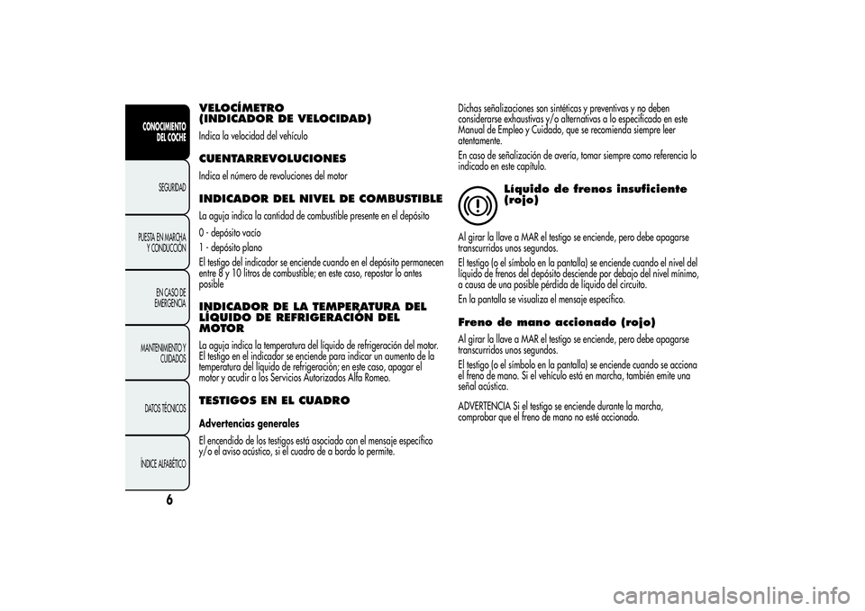 Alfa Romeo Giulietta 2013 Manual de Empleo y Cuidado (in Spanish) VELOCÍMETRO
(INDICADOR DE VELOCIDAD)Indica la velocidad del vehículoCUENTARREVOLUCIONESIndica el número de revoluciones del motorINDICADOR DEL NIVEL DE COMBUSTIBLELa aguja indica la cantidad de com Alfa Romeo Giulietta 2013 Manual de Empleo y Cuidado (in Spanish) VELOCÍMETRO
(INDICADOR DE VELOCIDAD)Indica la velocidad del vehículoCUENTARREVOLUCIONESIndica el número de revoluciones del motorINDICADOR DEL NIVEL DE COMBUSTIBLELa aguja indica la cantidad de com