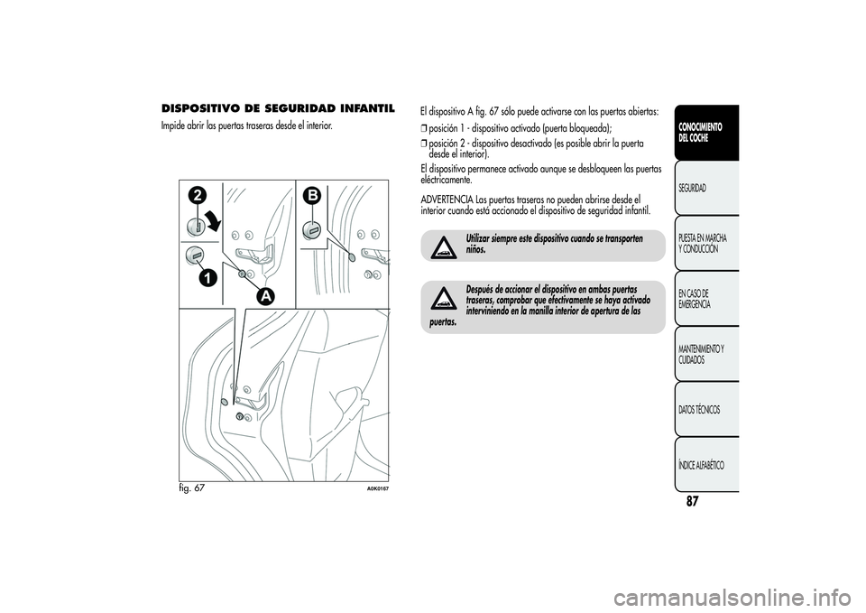Alfa Romeo Giulietta 2013 Manual de Empleo y Cuidado (in Spanish) DISPOSITIVO DE SEGURIDAD INFANTILImpide abrir las puertas traseras desde el interior.El dispositivo A fig. 67 sólo puede activarse con las puertas abiertas:
❒posición 1 - dispositivo activado (pue Alfa Romeo Giulietta 2013 Manual de Empleo y Cuidado (in Spanish) DISPOSITIVO DE SEGURIDAD INFANTILImpide abrir las puertas traseras desde el interior.El dispositivo A fig. 67 sólo puede activarse con las puertas abiertas:
❒posición 1 - dispositivo activado (pue