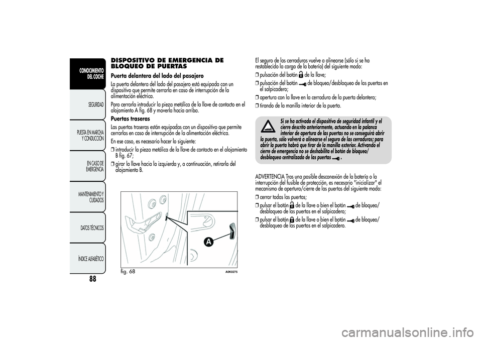 Alfa Romeo Giulietta 2013 Manual de Empleo y Cuidado (in Spanish) DISPOSITIVO DE EMERGENCIA DE
BLOQUEO DE PUERTASPuerta delantera del lado del pasajero
La puerta delantera del lado del pasajero está equipada con un
dispositivo que permite cerrarla en caso de interr Alfa Romeo Giulietta 2013 Manual de Empleo y Cuidado (in Spanish) DISPOSITIVO DE EMERGENCIA DE
BLOQUEO DE PUERTASPuerta delantera del lado del pasajero
La puerta delantera del lado del pasajero está equipada con un
dispositivo que permite cerrarla en caso de interr