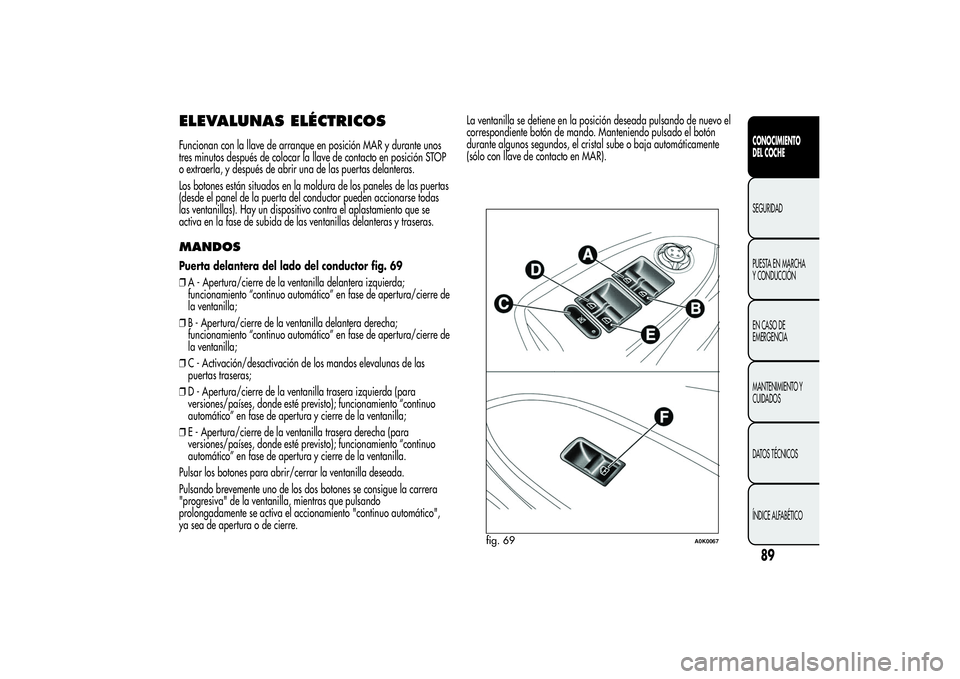 Alfa Romeo Giulietta 2013 Manual de Empleo y Cuidado (in Spanish) ELEVALUNAS ELÉCTRICOSFuncionan con la llave de arranque en posición MAR y durante unos
tres minutos después de colocar la llave de contacto en posición STOP
o extraerla, y después de abrir una de Alfa Romeo Giulietta 2013 Manual de Empleo y Cuidado (in Spanish) ELEVALUNAS ELÉCTRICOSFuncionan con la llave de arranque en posición MAR y durante unos
tres minutos después de colocar la llave de contacto en posición STOP
o extraerla, y después de abrir una de