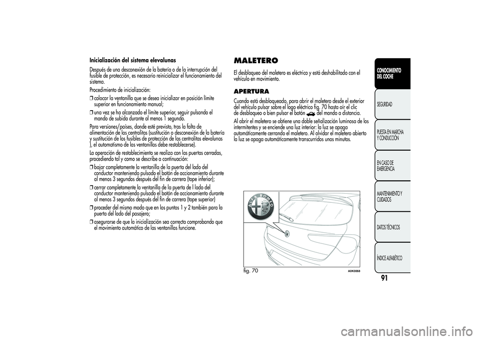 Alfa Romeo Giulietta 2013 Manual de Empleo y Cuidado (in Spanish) Inicialización del sistema elevalunas
Después de una desconexión de la batería o de la interrupción del
fusible de protección, es necesario reinicializar el funcionamiento del
sistema.
Procedimi Alfa Romeo Giulietta 2013 Manual de Empleo y Cuidado (in Spanish) Inicialización del sistema elevalunas
Después de una desconexión de la batería o de la interrupción del
fusible de protección, es necesario reinicializar el funcionamiento del
sistema.
Procedimi