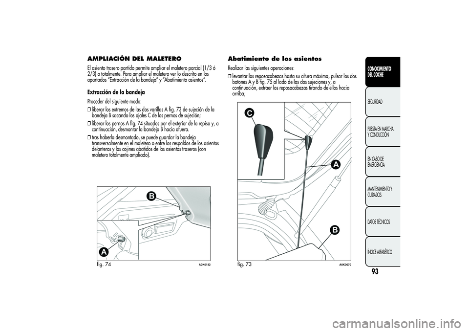 Alfa Romeo Giulietta 2013 Manual de Empleo y Cuidado (in Spanish) AMPLIACIÓN DEL MALETEROEl asiento trasero partido permite ampliar el maletero parcial (1/3 ó
2/3) o totalmente. Para ampliar el maletero ver lo descrito en los
apartados “Extracción de la bandeja Alfa Romeo Giulietta 2013 Manual de Empleo y Cuidado (in Spanish) AMPLIACIÓN DEL MALETEROEl asiento trasero partido permite ampliar el maletero parcial (1/3 ó
2/3) o totalmente. Para ampliar el maletero ver lo descrito en los
apartados “Extracción de la bandeja