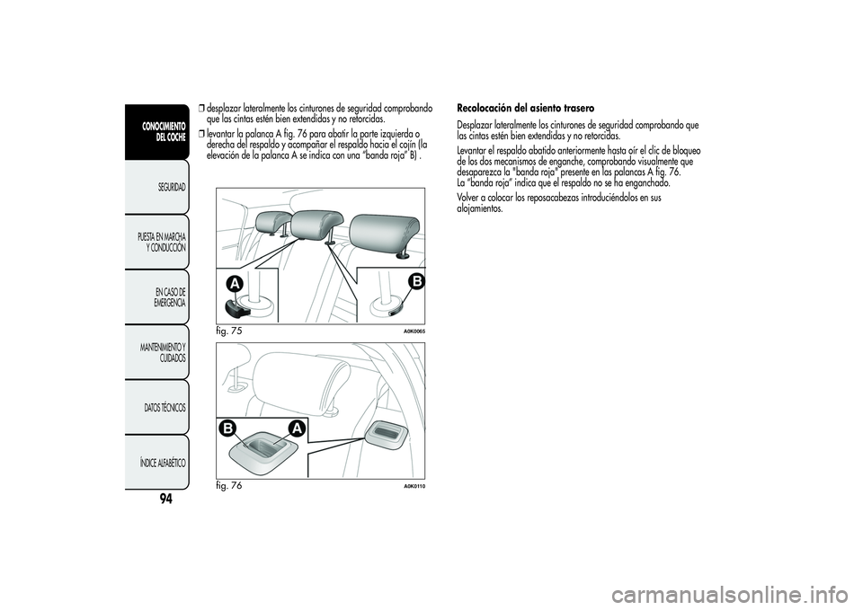 Alfa Romeo Giulietta 2013 Manual de Empleo y Cuidado (in Spanish) ❒desplazar lateralmente los cinturones de seguridad comprobando
que las cintas estén bien extendidas y no retorcidas.
❒levantar la palanca A fig. 76 para abatir la parte izquierda o
derecha del r Alfa Romeo Giulietta 2013 Manual de Empleo y Cuidado (in Spanish) ❒desplazar lateralmente los cinturones de seguridad comprobando
que las cintas estén bien extendidas y no retorcidas.
❒levantar la palanca A fig. 76 para abatir la parte izquierda o
derecha del r