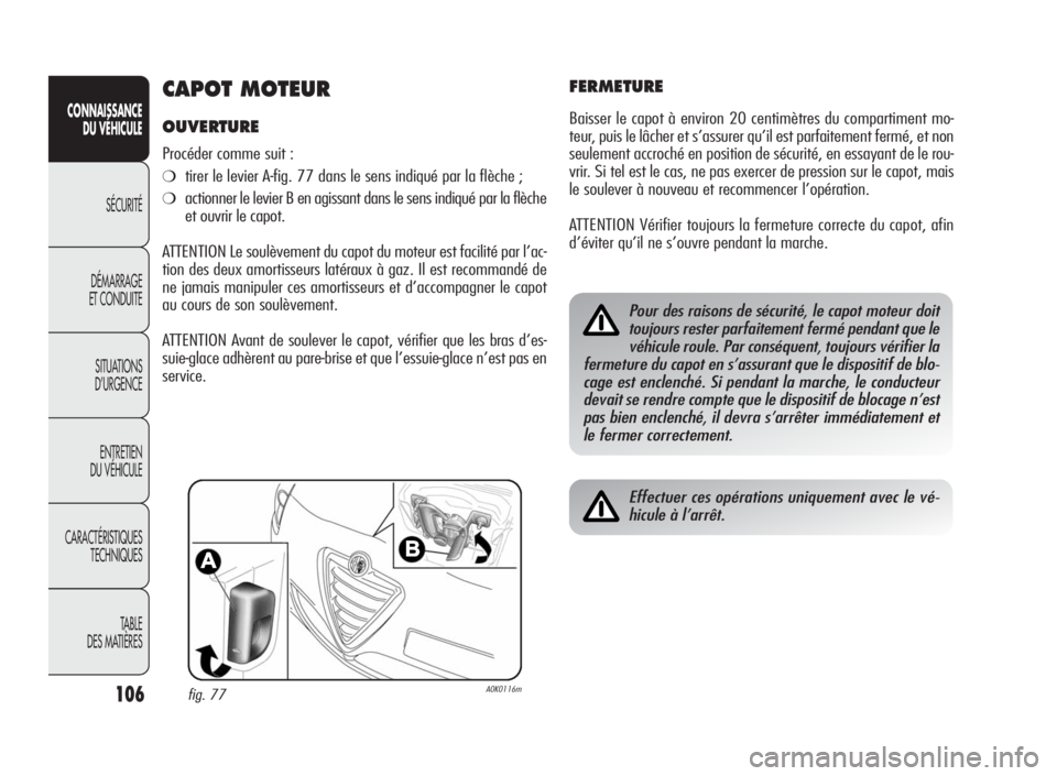 Alfa Romeo Giulietta 2010  Notice dentretien (in French) 106
CONNAISSANCE
DU VÉHICULE
SÉCURITÉ
DÉMARRAGE
ET CONDUITE
SITUATIONS
D’URGENCE
ENTRETIEN
DU VÉHICULE
CARACTÉRISTIQUES
TECHNIQUES
TA B L E
DES MATIÈRES
CAPOT MOTEUR
OUVERTURE
Procéder comme
