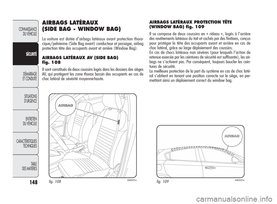 Alfa Romeo Giulietta 2010 Notice dentretien (in French) 148
CONNAISSANCE
DU VÉHICULE
SÉCURITÉ
DÉMARRAGE
ET CONDUITE
SITUATIONS
D’URGENCE
ENTRETIEN
DU VÉHICULE
CARACTÉRISTIQUES
TECHNIQUES
TABLE
DES MATIÈRES
AIRBAGS LATÉRAUX
(SIDE BAG - WINDO Alfa Romeo Giulietta 2010 Notice dentretien (in French) 148
CONNAISSANCE
DU VÉHICULE
SÉCURITÉ
DÉMARRAGE
ET CONDUITE
SITUATIONS
D’URGENCE
ENTRETIEN
DU VÉHICULE
CARACTÉRISTIQUES
TECHNIQUES
TABLE
DES MATIÈRES
AIRBAGS LATÉRAUX
(SIDE BAG - WINDO