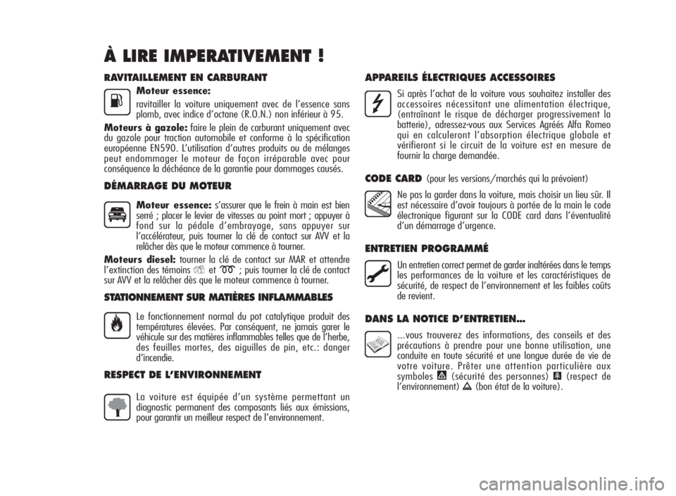 Alfa Romeo Giulietta 2010  Notice dentretien (in French) RAVITAILLEMENT EN CARBURANT
Moteur essence:
ravitailler la voiture uniquement avec de l’essence sans
plomb, avec indice d’octane (R.O.N.) non inférieur à 95.
Moteurs à gazole:faire le plein de 