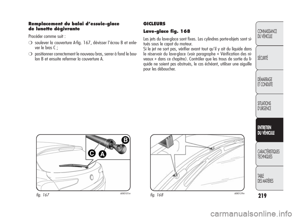 Alfa Romeo Giulietta 2010  Notice dentretien (in French) 219
CONNAISSANCE 
DU VÉHICULE
SÉCURITÉ
DÉMARRAGE 
ET CONDUITE
SITUATIONS 
D’URGENCE
ENTRETIEN 
DU VÉHICULE
CARACTÉRISTIQUES
TECHNIQUES
TABLE
DES MATIÈRES
Remplacement du balai d’essuie-glac