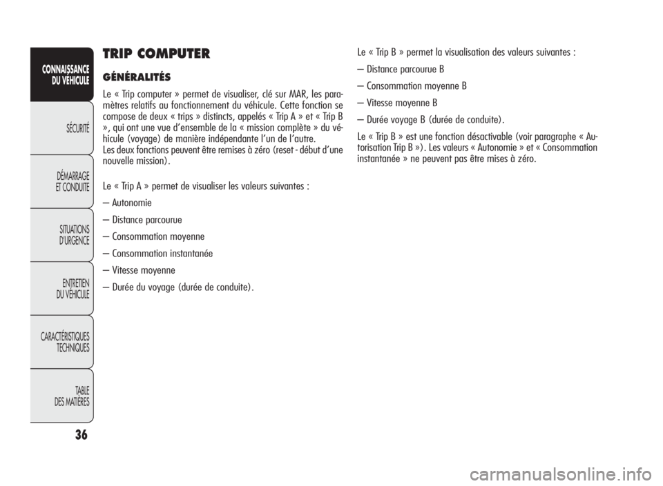 Alfa Romeo Giulietta 2010  Notice dentretien (in French) 36
CONNAISSANCE
DU VÉHICULE
SÉCURITÉ
DÉMARRAGE
ET CONDUITE
SITUATIONS
D’URGENCE
ENTRETIEN
DU VÉHICULE
CARACTÉRISTIQUES
TECHNIQUES
TA B L E
DES MATIÈRES
TRIP COMPUTER
GÉNÉRALITÉS
Le « Trip