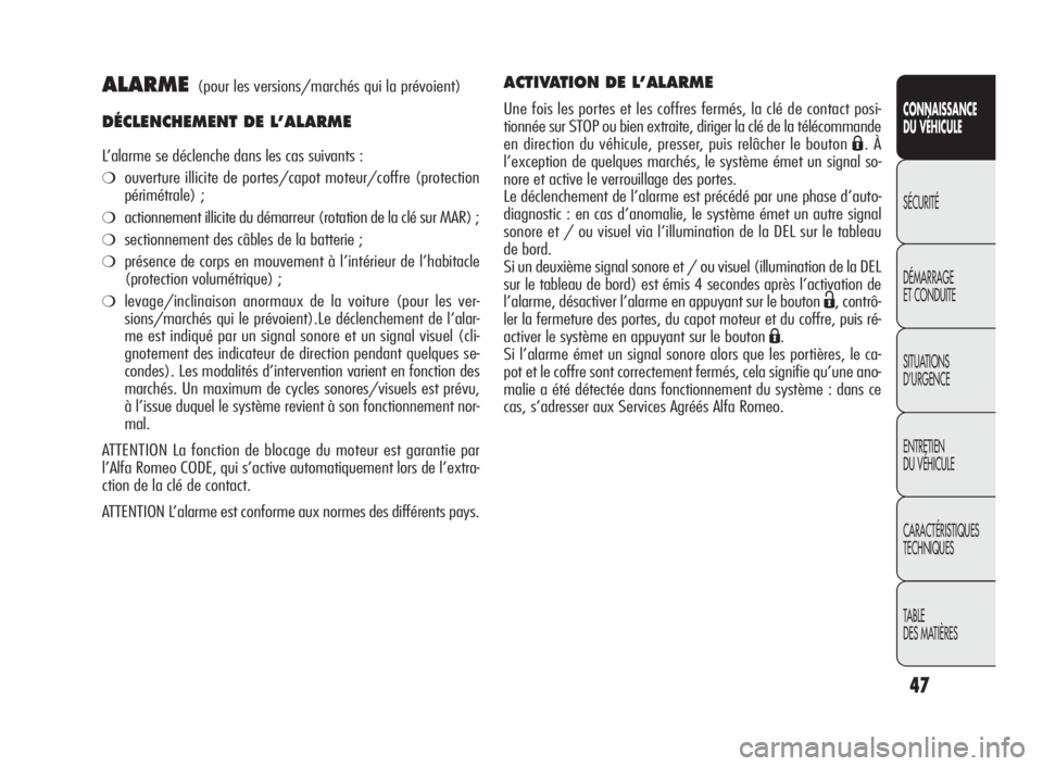 Alfa Romeo Giulietta 2010  Notice dentretien (in French) 47
CONNAISSANCE
DU VÉHICULE
SÉCURITÉ
DÉMARRAGE
ET CONDUITE
SITUATIONS
D’URGENCE
ENTRETIEN
DU VÉHICULE
CARACTÉRISTIQUES
TECHNIQUES
TABLE
DES MATIÈRES
ALARME(pour les versions/marchés qui la p