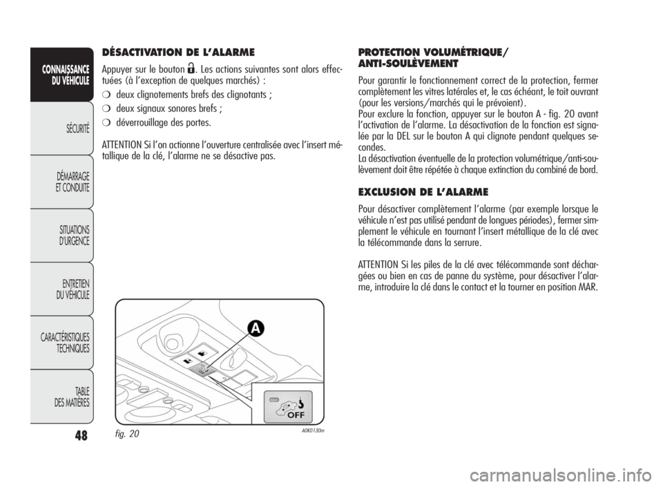 Alfa Romeo Giulietta 2010  Notice dentretien (in French) 48
CONNAISSANCE
DU VÉHICULE
SÉCURITÉ
DÉMARRAGE
ET CONDUITE
SITUATIONS
D’URGENCE
ENTRETIEN
DU VÉHICULE
CARACTÉRISTIQUES
TECHNIQUES
TA B L E
DES MATIÈRES
DÉSACTIVATION DE L’ALARME
Appuyer su