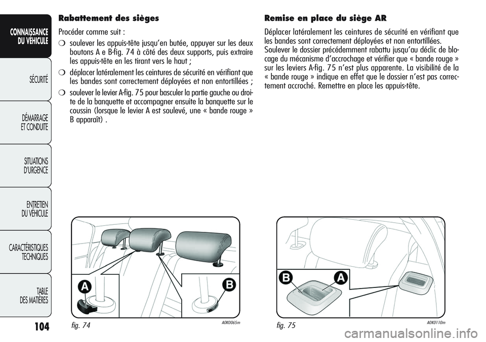 Alfa Romeo Giulietta 2012  Notice dentretien (in French) 104
CONNAISSANCE
DU VÉHICULE
SÉCURITÉ
DÉMARRAGE
ET CONDUITE
SITUATIONS 
D’URGENCE
ENTRETIEN
DU VÉHICULE
CARACTÉRISTIQUES
TECHNIQUES
TABLE
DES MATIÈRES
Rabattement des sièges
Procéder comme 