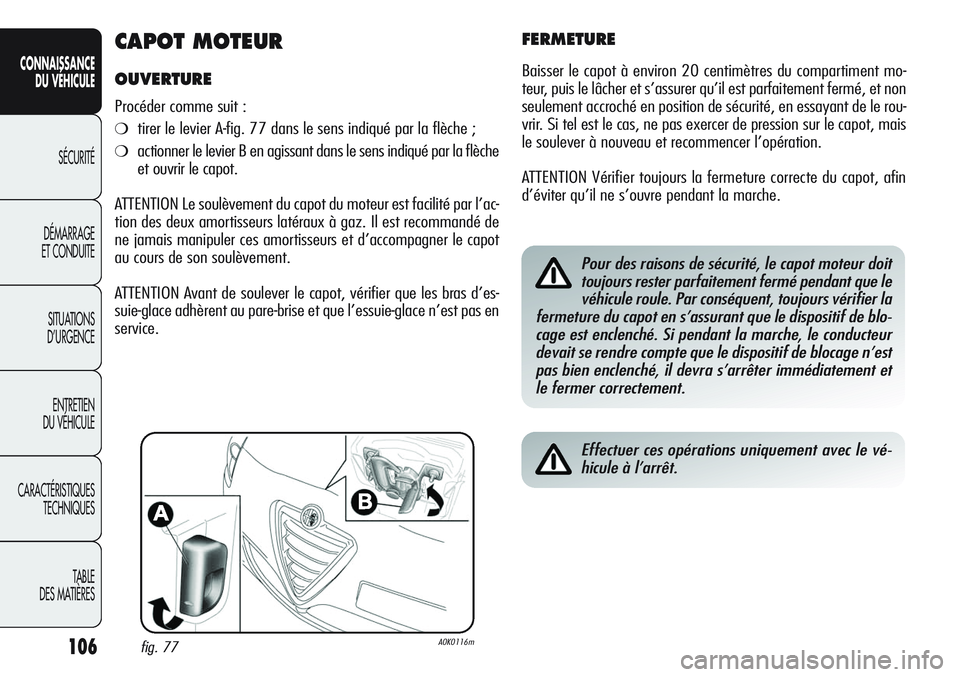 Alfa Romeo Giulietta 2012  Notice dentretien (in French) 106
CONNAISSANCE
DU VÉHICULE
SÉCURITÉ
DÉMARRAGE
ET CONDUITE
SITUATIONS 
D’URGENCE
ENTRETIEN
DU VÉHICULE
CARACTÉRISTIQUES
TECHNIQUES
TABLE
DES MATIÈRES
CAPOT MOTEUR
OUVERTURE
Procéder comme s