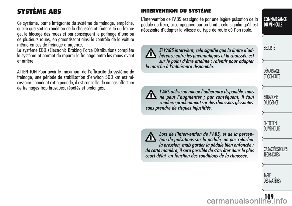 Alfa Romeo Giulietta 2012  Notice dentretien (in French) 109
CONNAISSANCE
DU VÉHICULE
SÉCURITÉ
DÉMARRAGE
ET CONDUITE
SITUATIONS 
D’URGENCE
ENTRETIEN
DU VÉHICULE
CARACTÉRISTIQUES
TECHNIQUES
TABLE
DES MATIÈRESSi l’ABS intervient, cela signifie que 