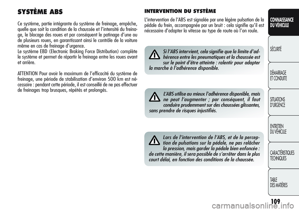 Alfa Romeo Giulietta 2011  Notice dentretien (in French) 109
CONNAISSANCE
DU VÉHICULE
SÉCURITÉ
DÉMARRAGE
ET CONDUITE
SITUATIONS 
D’URGENCE
ENTRETIEN
DU VÉHICULE
CARACTÉRISTIQUES
TECHNIQUES
TABLE
DES MATIÈRESSi l’ABS intervient, cela signifie que 