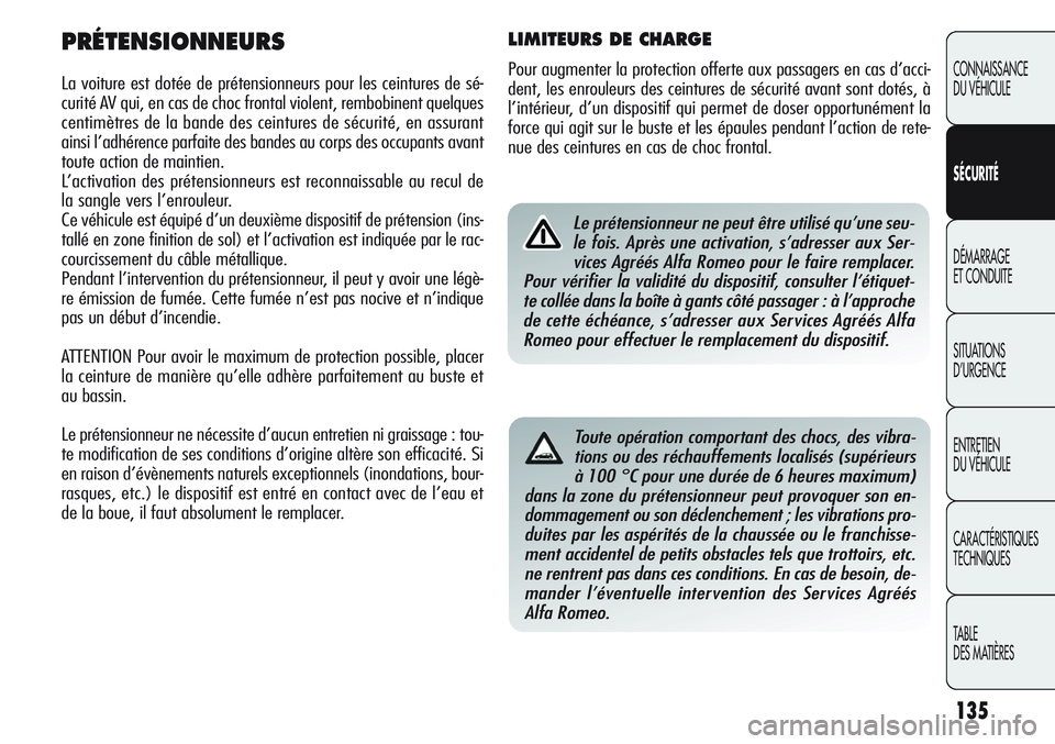 Alfa Romeo Giulietta 2012  Notice dentretien (in French) 135
CONNAISSANCE
DU VÉHICULE
SÉCURITÉ
DÉMARRAGE
ET CONDUITE
SITUATIONS 
D’URGENCE
ENTRETIEN
DU VÉHICULE
CARACTÉRISTIQUES
TECHNIQUES
TABLE
DES MATIÈRES
PRÉTENSIONNEURS
La voiture est dotée d