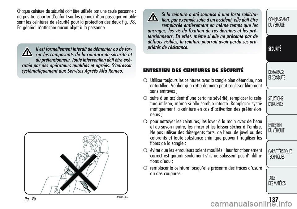 Alfa Romeo Giulietta 2012  Notice dentretien (in French) 137
CONNAISSANCE
DU VÉHICULE
SÉCURITÉ
DÉMARRAGE
ET CONDUITE
SITUATIONS 
D’URGENCE
ENTRETIEN
DU VÉHICULE
CARACTÉRISTIQUES
TECHNIQUES
TABLE
DES MATIÈRES
Chaque ceinture de sécurité doit être