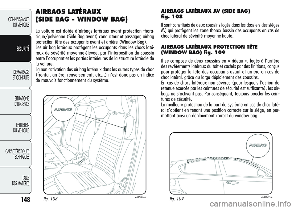 Alfa Romeo Giulietta 2012  Notice dentretien (in French) 148
CONNAISSANCE
DU VÉHICULE
SÉCURITÉ
DÉMARRAGE
ET CONDUITE
SITUATIONS 
D’URGENCE
ENTRETIEN
DU VÉHICULE
CARACTÉRISTIQUES
TECHNIQUES
TABLE
DES MATIÈRES
AIRBAGS LATÉRAUX 
(SIDE BAG - WINDOW BA