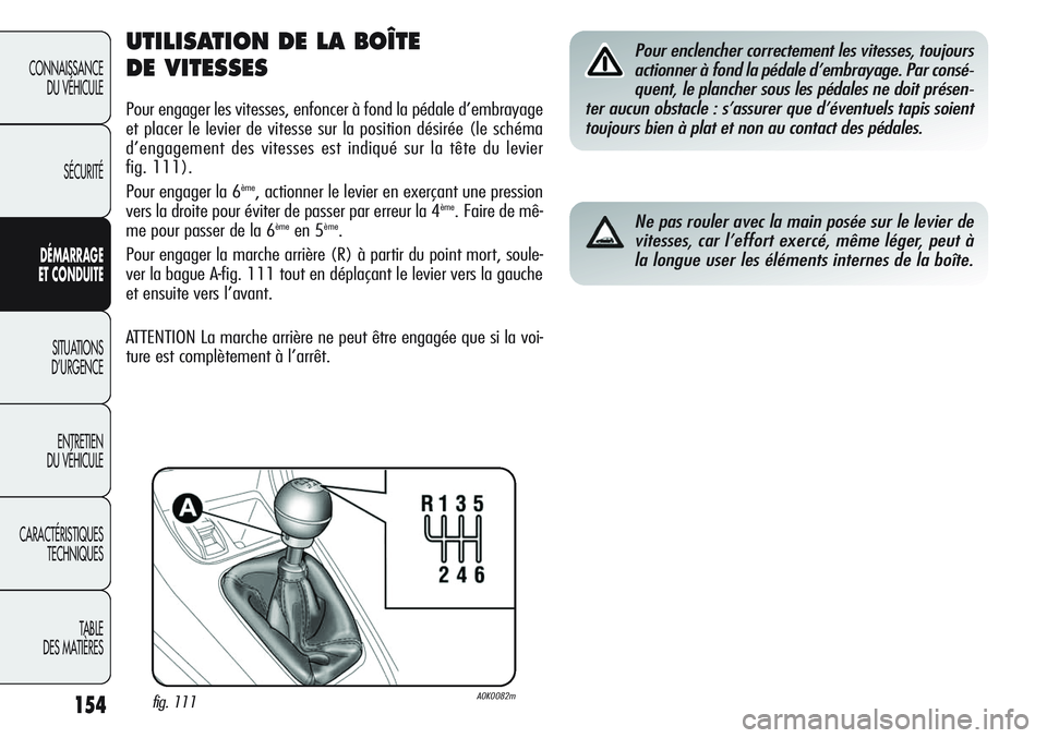 Alfa Romeo Giulietta 2012  Notice dentretien (in French) 154
CONNAISSANCE
DU VÉHICULE
SÉCURITÉ
DÉMARRAGE
ET CONDUITE
SITUATIONS 
D’URGENCE
ENTRETIEN
DU VÉHICULE
CARACTÉRISTIQUES
TECHNIQUES
TABLE
DES MATIÈRES
UTILISATION DE LA BOÎTE 
DE VITESSES
Po