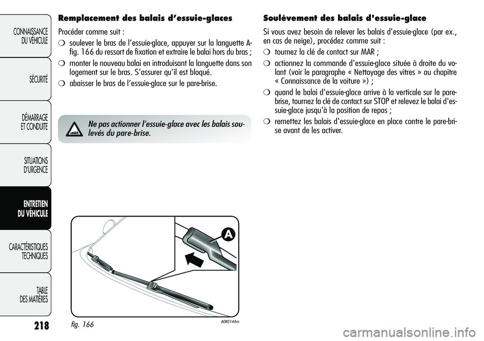 Alfa Romeo Giulietta 2012  Notice dentretien (in French) 218
CONNAISSANCE
DU VÉHICULE
SÉCURITÉ
DÉMARRAGE
ET CONDUITE
SITUATIONS 
D’URGENCE
ENTRETIEN
DU VÉHICULE
CARACTÉRISTIQUES
TECHNIQUES
TABLE
DES MATIÈRES
Remplacement des balais d’essuie-glace