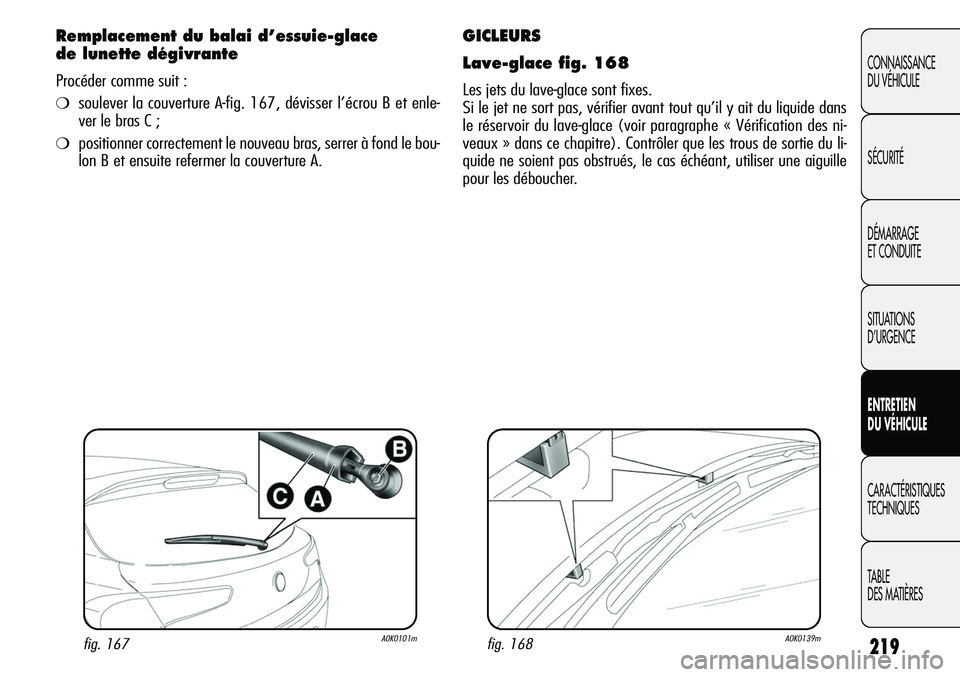 Alfa Romeo Giulietta 2012  Notice dentretien (in French) 219
CONNAISSANCE
DU VÉHICULE
SÉCURITÉ
DÉMARRAGE
ET CONDUITE
SITUATIONS 
D’URGENCE
ENTRETIEN
DU VÉHICULE
CARACTÉRISTIQUES
TECHNIQUES
TABLE
DES MATIÈRES
Remplacement du balai d’essuie-glace 
